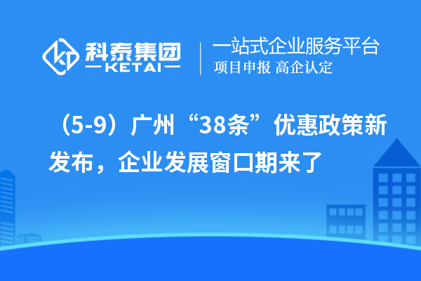 （5-9）廣州“38條”優(yōu)惠政策新發(fā)布，企業(yè)發(fā)展窗口期來了