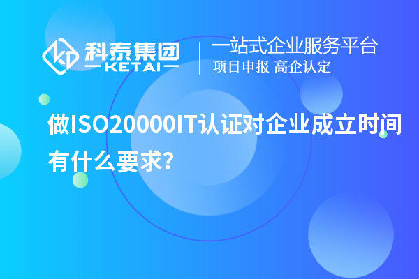 做ISO20000IT認證對企業(yè)成立時間有什么要求？