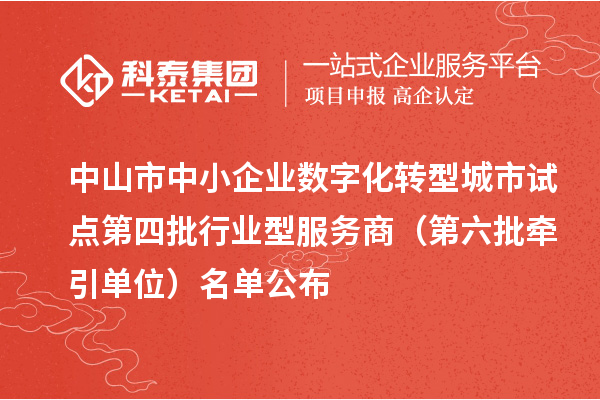 中山市中小企業(yè)數(shù)字化轉(zhuǎn)型城市試點(diǎn)第四批行業(yè)型服務(wù)商（第六批牽引單位）名單公布